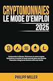 Cryptomonnaies - Le Mode D’Emploi: Comprendre le Bitcoin, l'Ethereum et autres cryptos facilement et investir en toute sécurité pour une réussite financière à long terme devient enfin une réalité